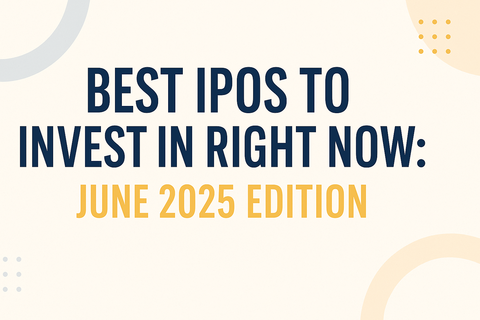 Best IPOs to Invest in Right Now: June 2025 Edition